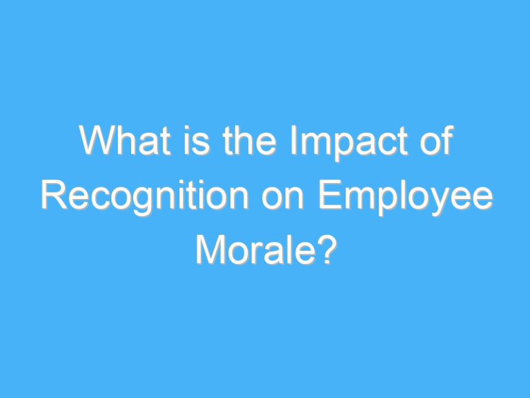 What is the Impact of Recognition on Employee Morale?