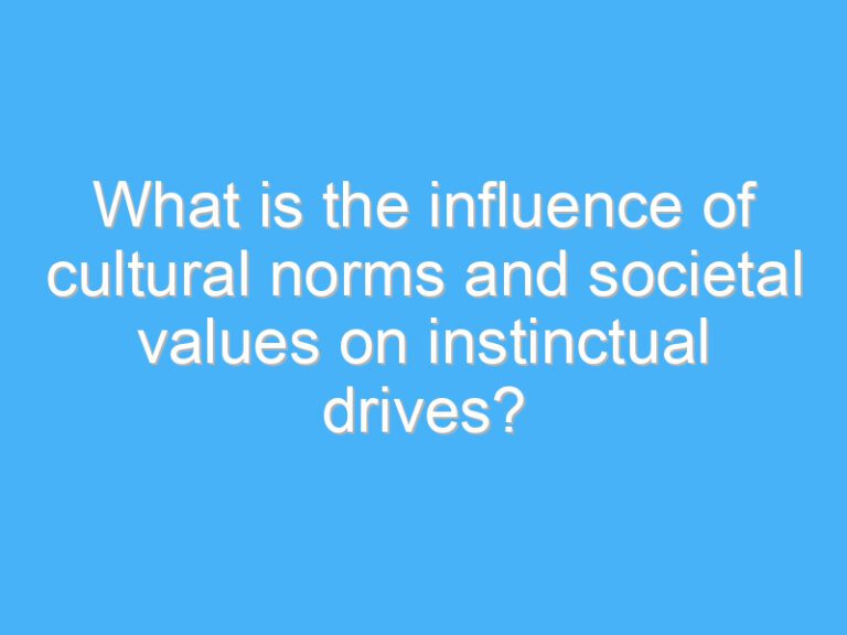 What is the influence of cultural norms and societal values on instinctual drives?