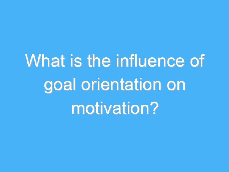 What is the influence of goal orientation on motivation?