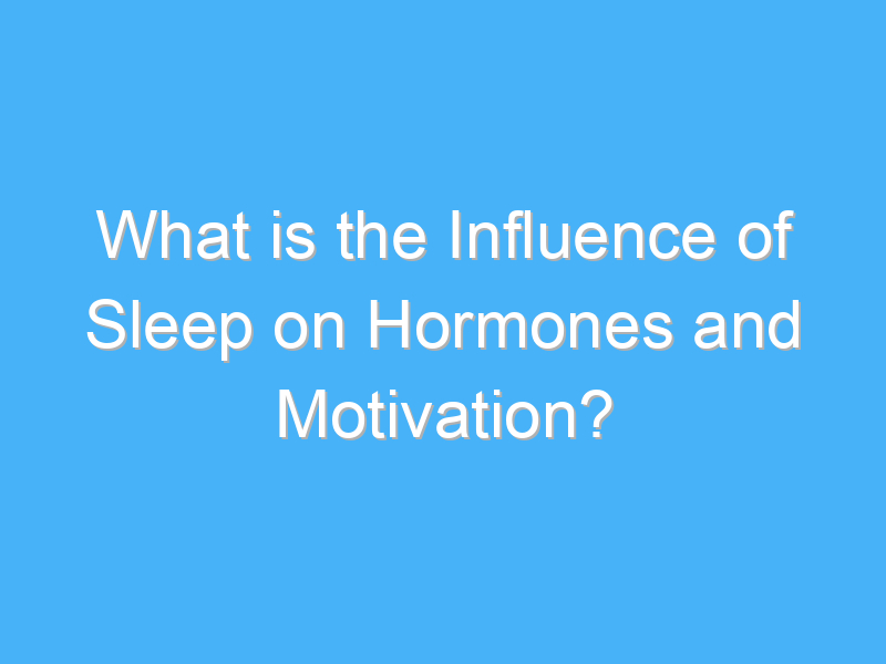 what is the influence of sleep on hormones and motivation 2950 1