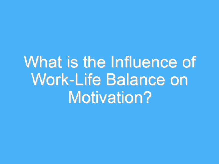 What is the Influence of Work-Life Balance on Motivation?