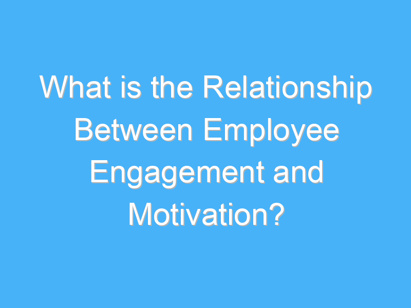 what is the relationship between employee engagement and motivation 3034 2