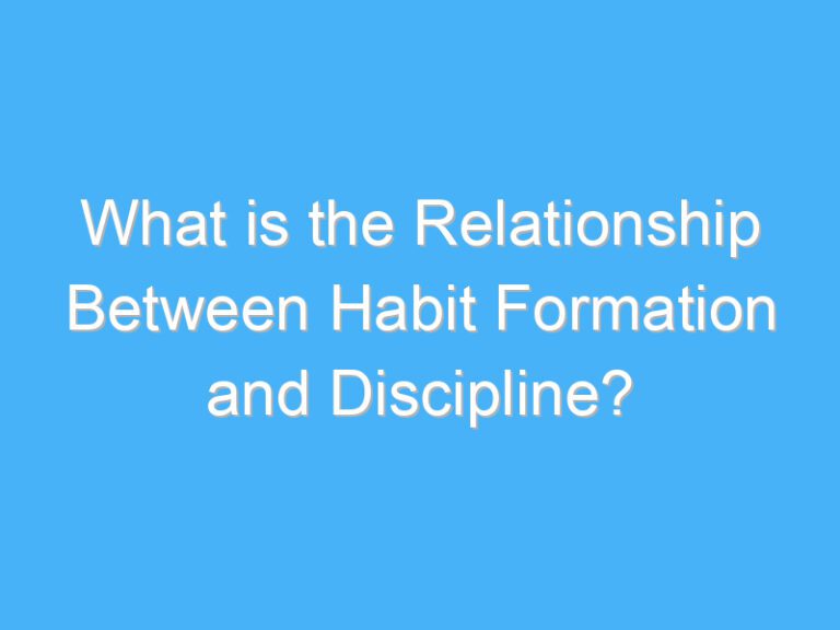 What is the Relationship Between Habit Formation and Discipline?