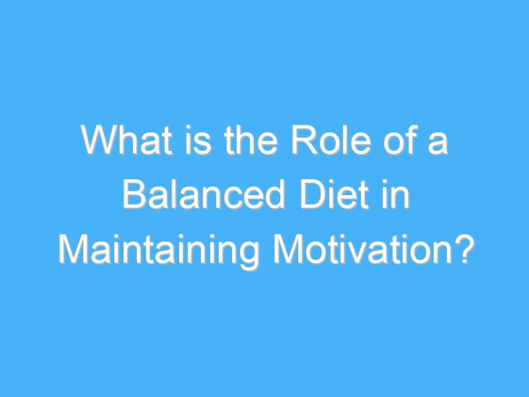 What is the Role of a Balanced Diet in Maintaining Motivation?