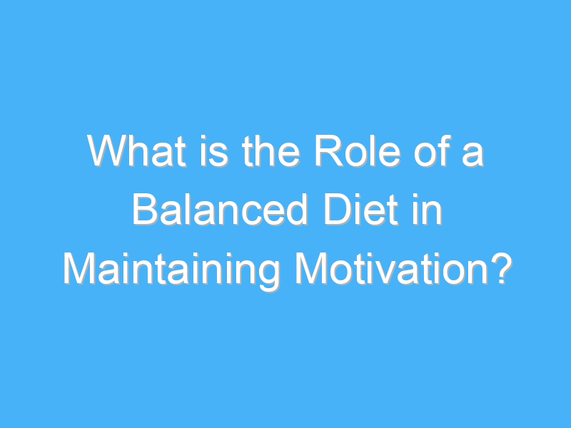 what is the role of a balanced diet in maintaining motivation 2256