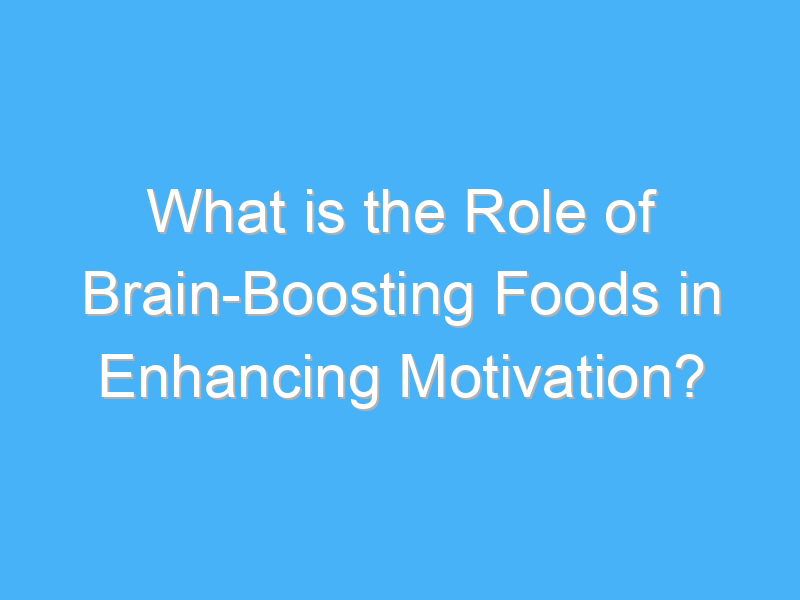 what is the role of brain boosting foods in enhancing motivation 2015 1