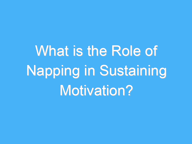 what is the role of napping in sustaining motivation 2676 1