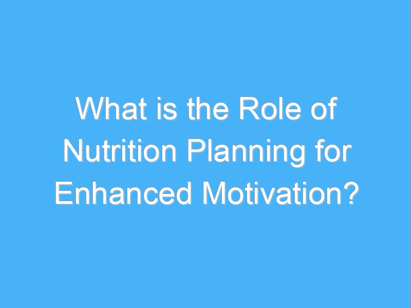 what is the role of nutrition planning for enhanced motivation 1729 3