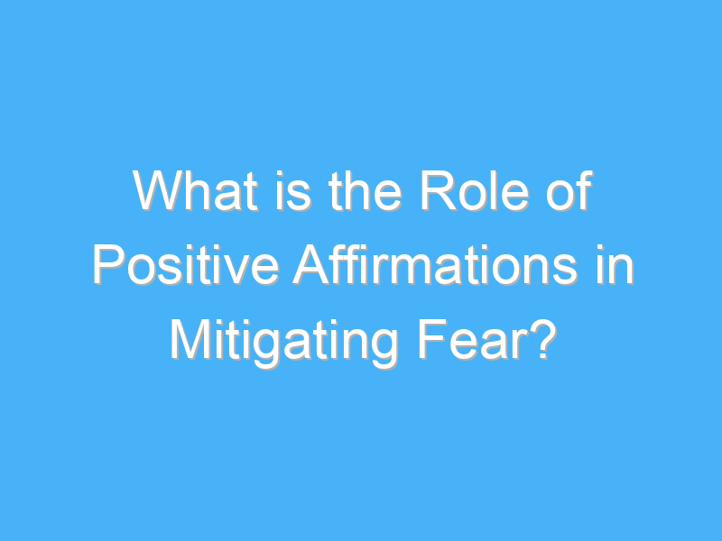 what is the role of positive affirmations in mitigating fear 2730 3