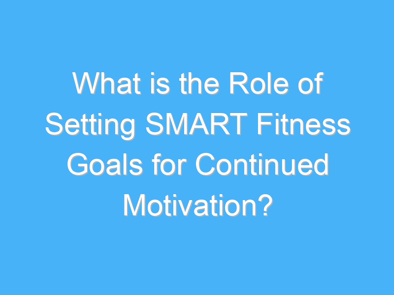 what is the role of setting smart fitness goals for continued motivation 1752