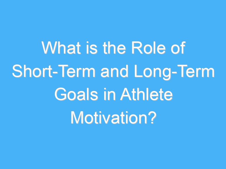 What is the Role of Short-Term and Long-Term Goals in Athlete Motivation?