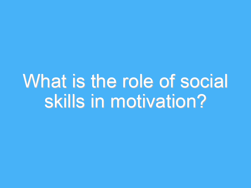 what is the role of social skills in motivation 2764 1