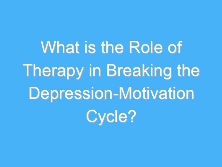 What is the Role of Therapy in Breaking the Depression-Motivation Cycle?