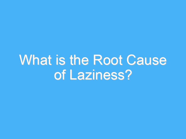 What is the Root Cause of Laziness?