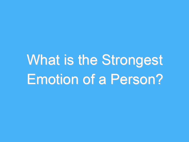 What is the Strongest Emotion of a Person?