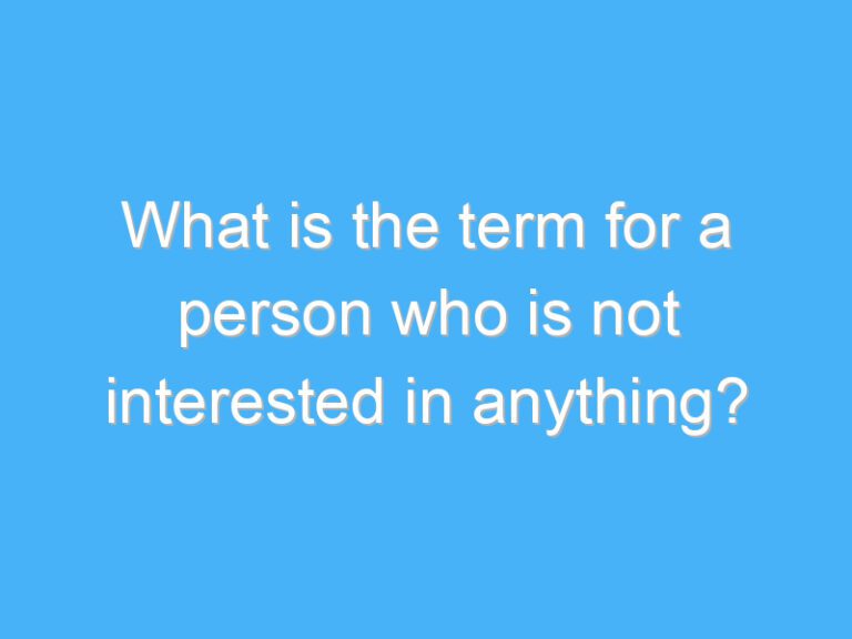What is the term for a person who is not interested in anything?