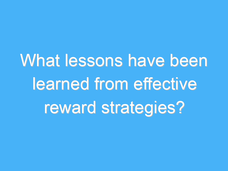 what lessons have been learned from effective reward strategies 3299 1