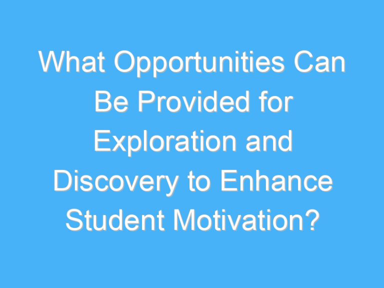 What Opportunities Can Be Provided for Exploration and Discovery to Enhance Student Motivation?