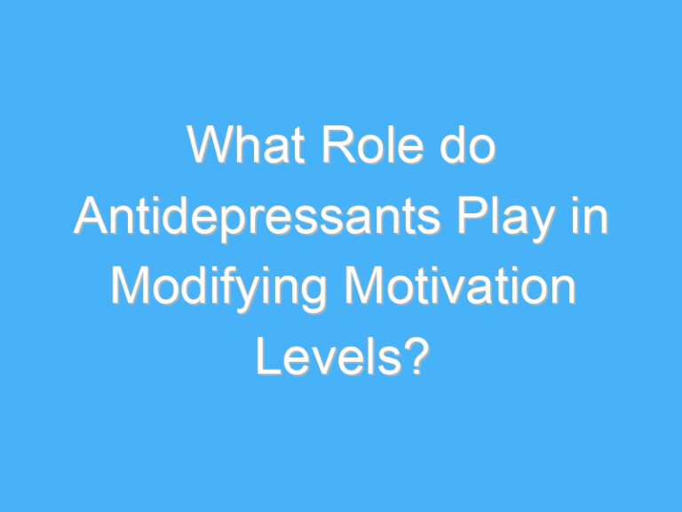What Role do Antidepressants Play in Modifying Motivation Levels?
