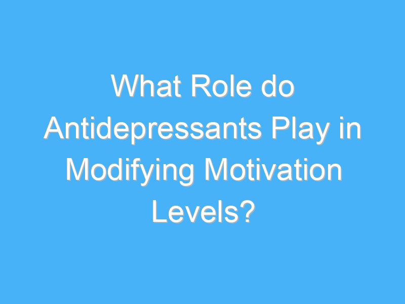 what role do antidepressants play in modifying motivation levels 2147 2