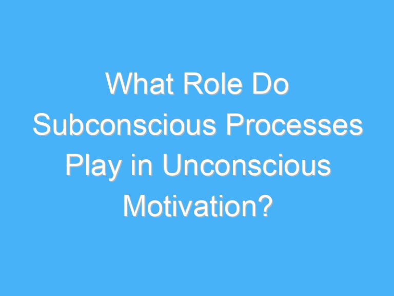 What Role Do Subconscious Processes Play in Unconscious Motivation?