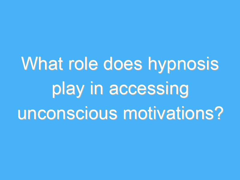 what role does hypnosis play in accessing unconscious motivations 2330 3
