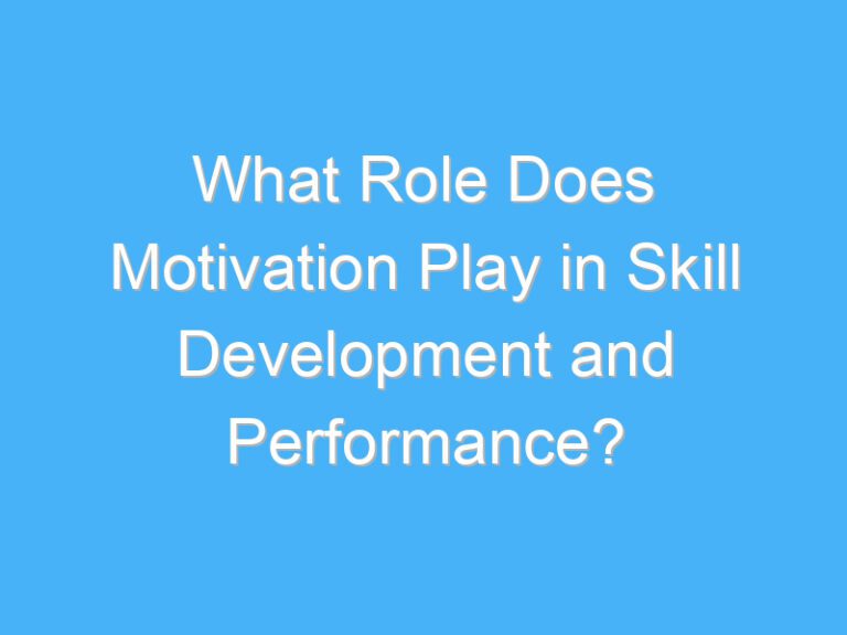 What Role Does Motivation Play in Skill Development and Performance?