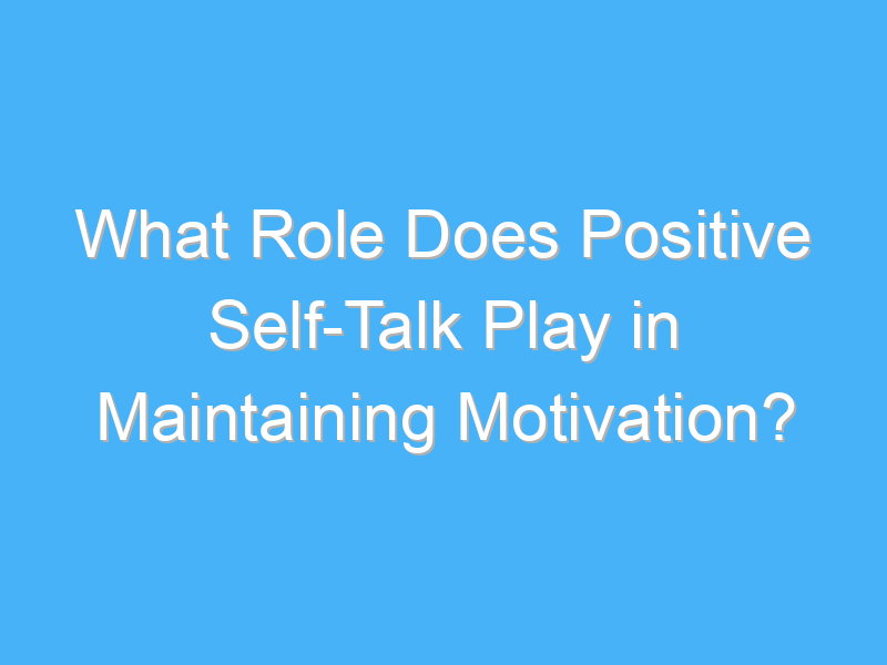 what role does positive self talk play in maintaining motivation 2104 3