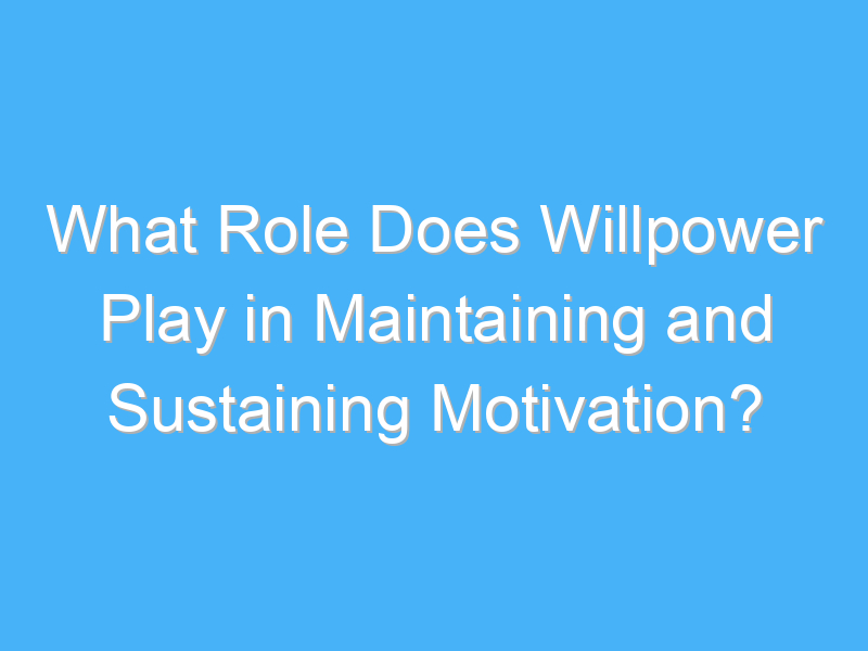 what role does willpower play in maintaining and sustaining motivation 1924