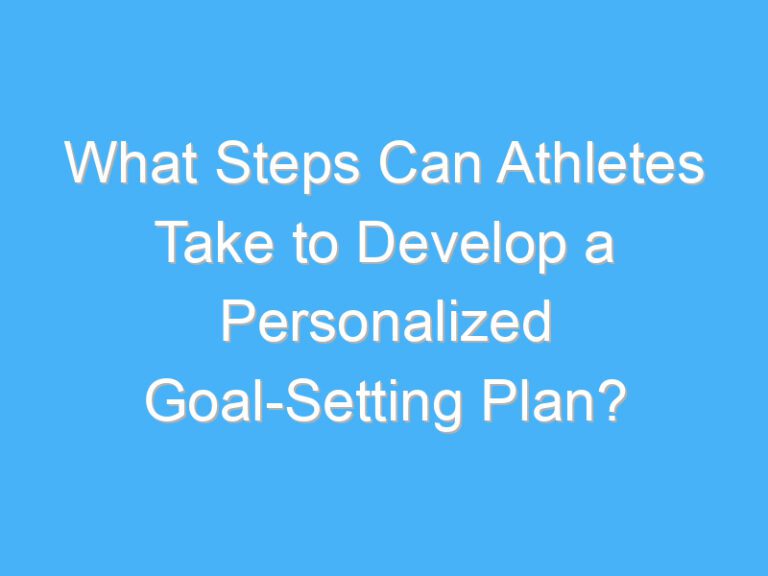 What Steps Can Athletes Take to Develop a Personalized Goal-Setting Plan?