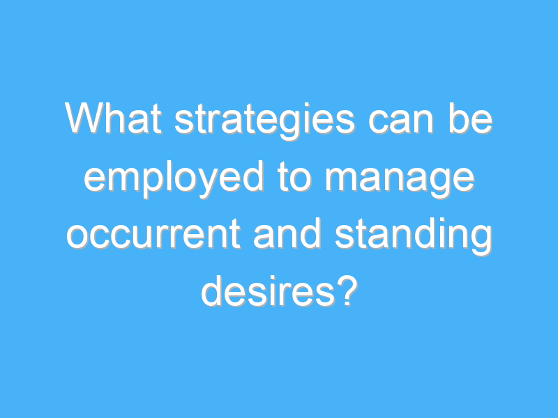 what strategies can be employed to manage occurrent and standing desires 2930