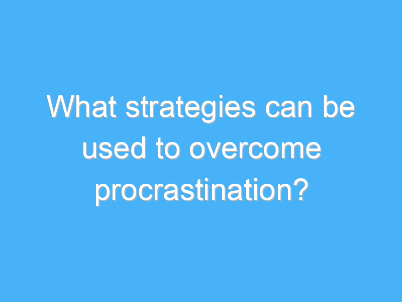what strategies can be used to overcome procrastination 3075 1
