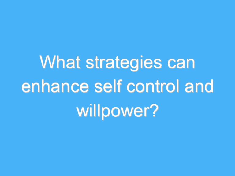 What strategies can enhance self control and willpower?