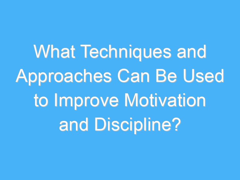 What Techniques and Approaches Can Be Used to Improve Motivation and Discipline?