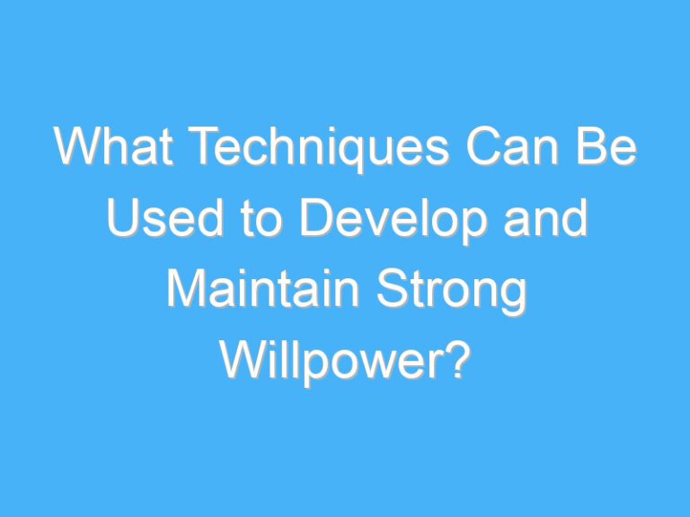 What Techniques Can Be Used to Develop and Maintain Strong Willpower?