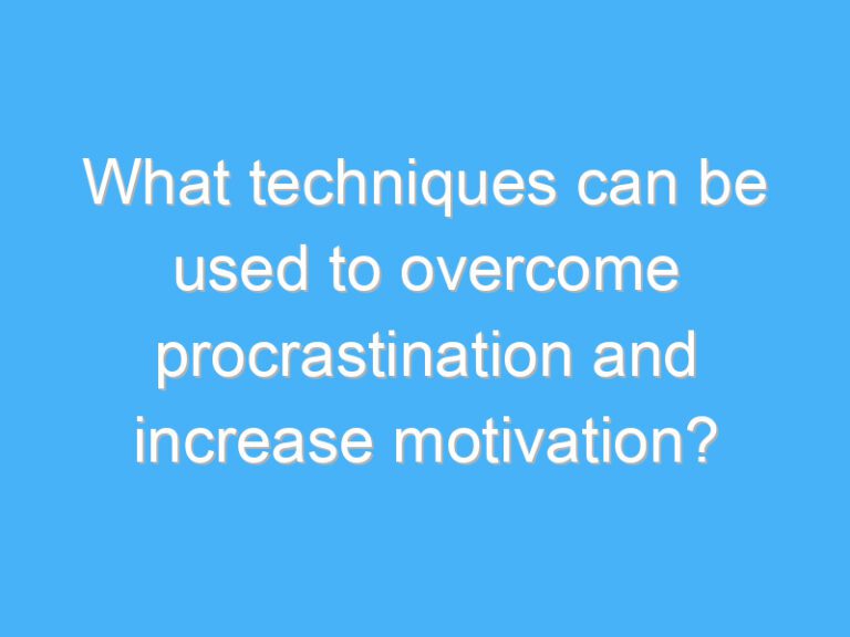What techniques can be used to overcome procrastination and increase motivation?