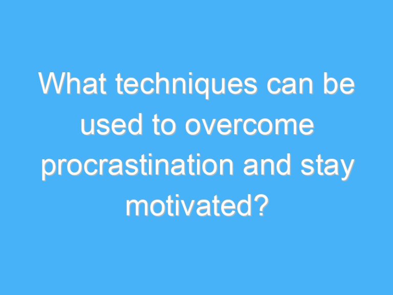 What techniques can be used to overcome procrastination and stay motivated?