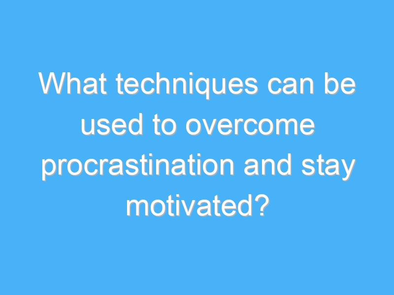 what techniques can be used to overcome procrastination and stay motivated 2371 1