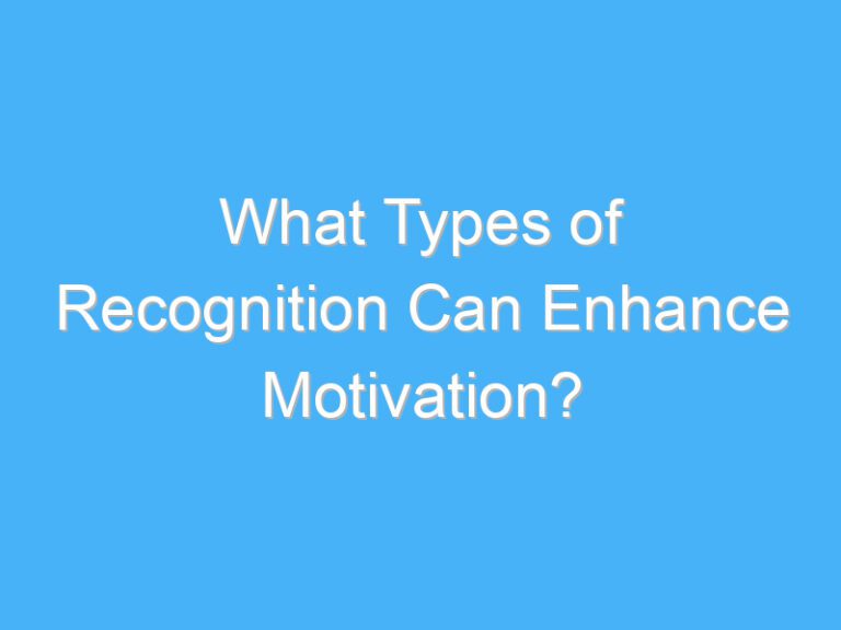What Types of Recognition Can Enhance Motivation?