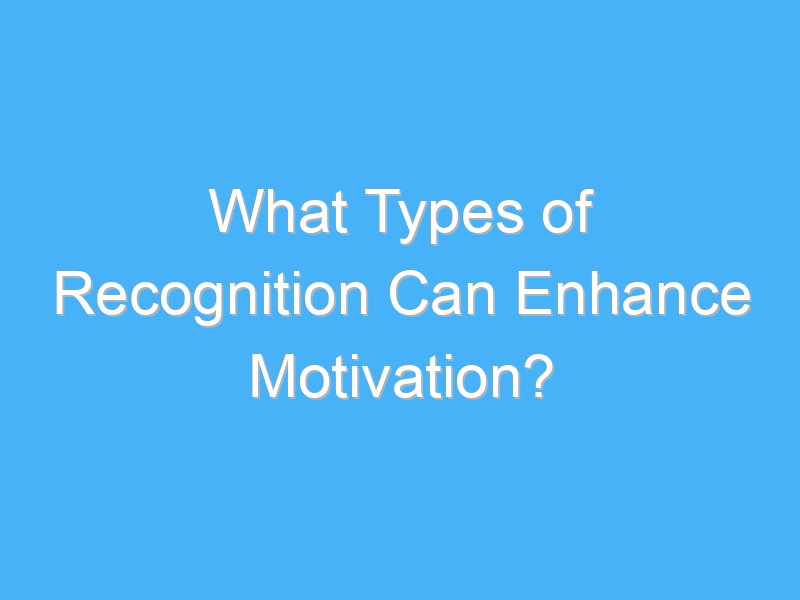 what types of recognition can enhance motivation 1910 1