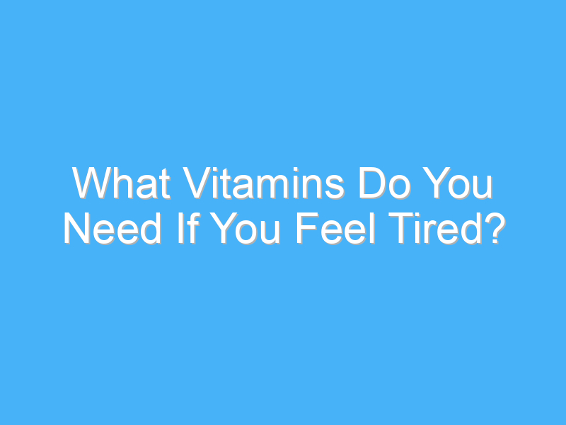what vitamins do you need if you feel tired 581