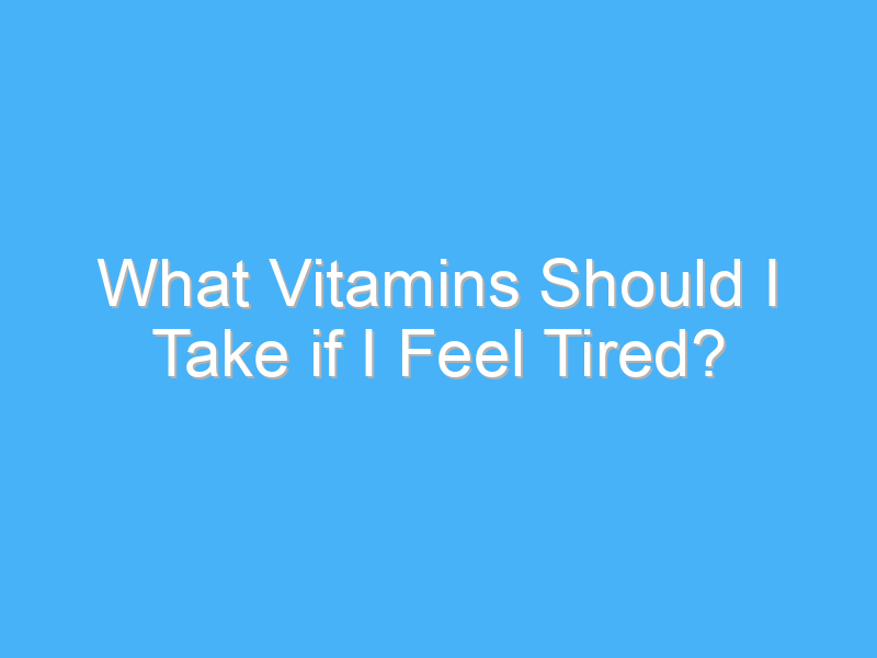 what vitamins should i take if i feel tired 175