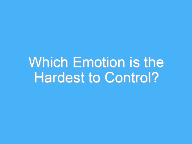 which emotion is the hardest to control 534