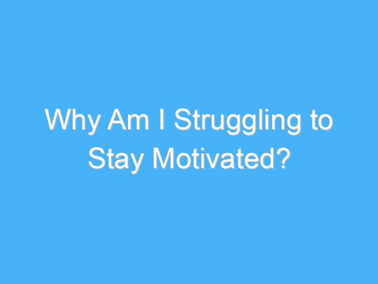 Why Am I Struggling to Stay Motivated?