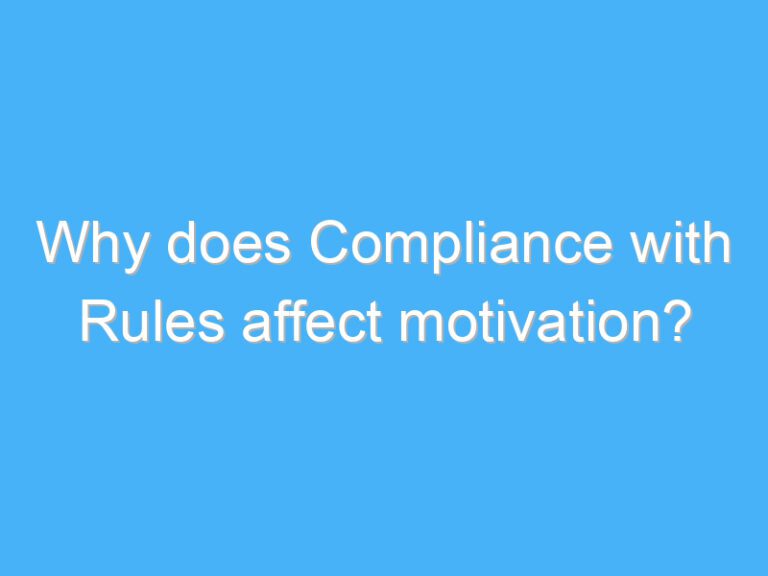 Why does Compliance with Rules affect motivation?