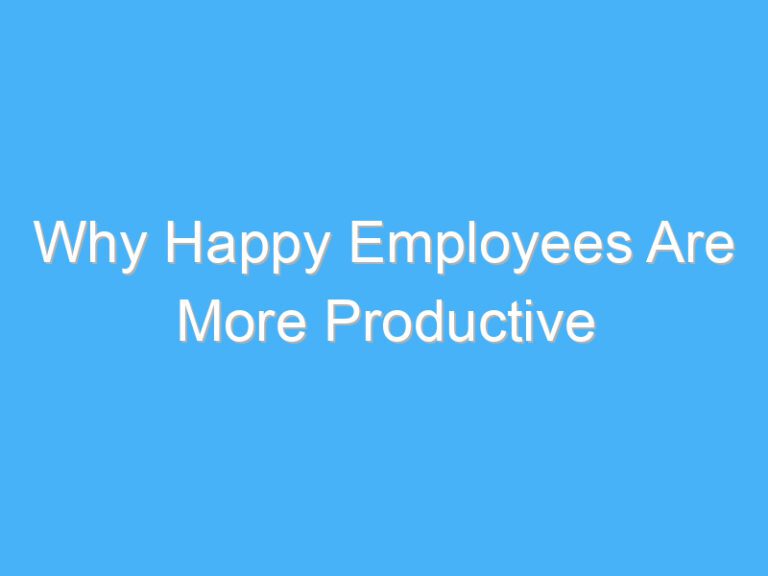 Why Happy Employees Are More Productive