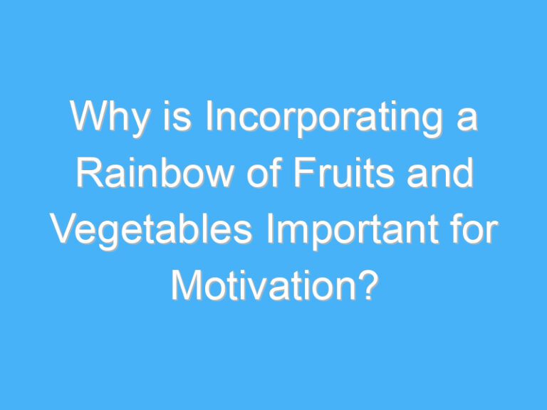 Why is Incorporating a Rainbow of Fruits and Vegetables Important for Motivation?