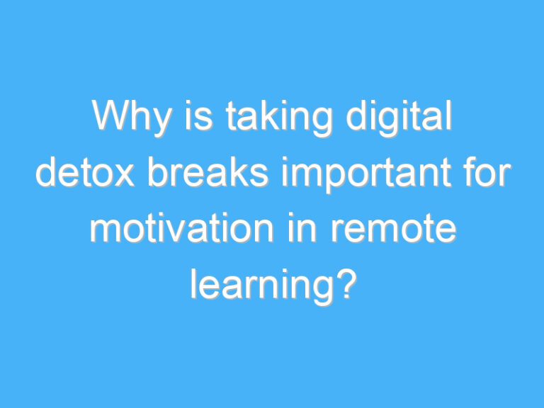 Why is taking digital detox breaks important for motivation in remote learning?