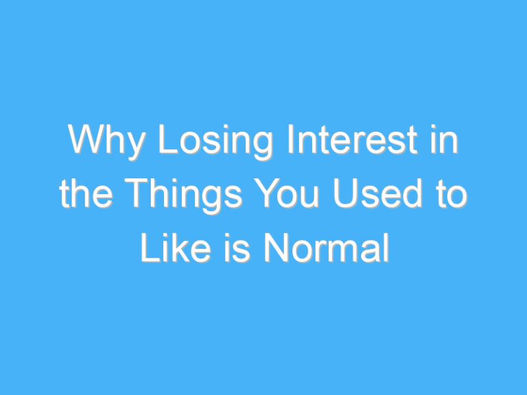 Why Losing Interest in the Things You Used to Like is Normal