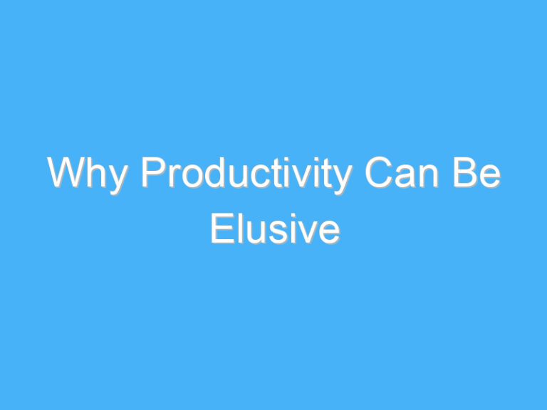 Why Productivity Can Be Elusive